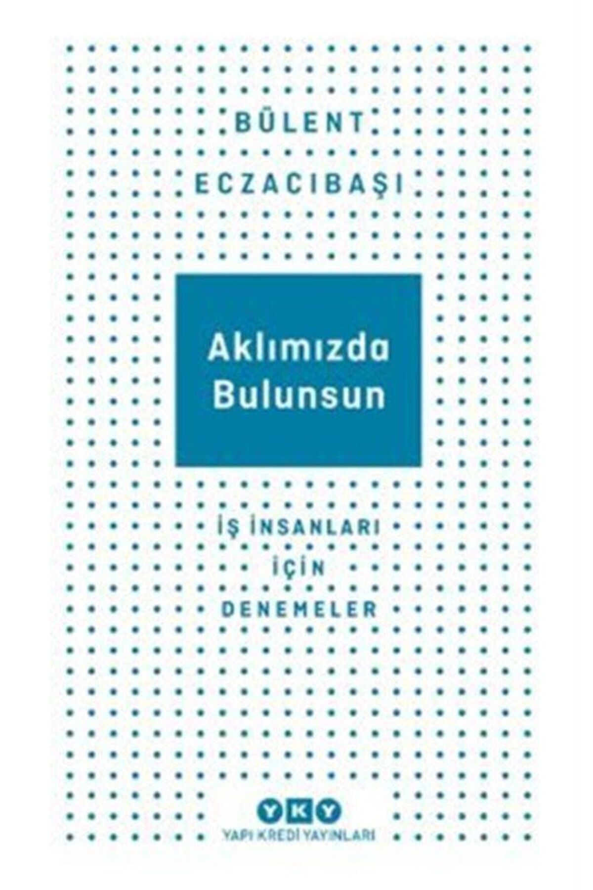 Aklımızda Bulunsun Iş Insanları Için Denemeler