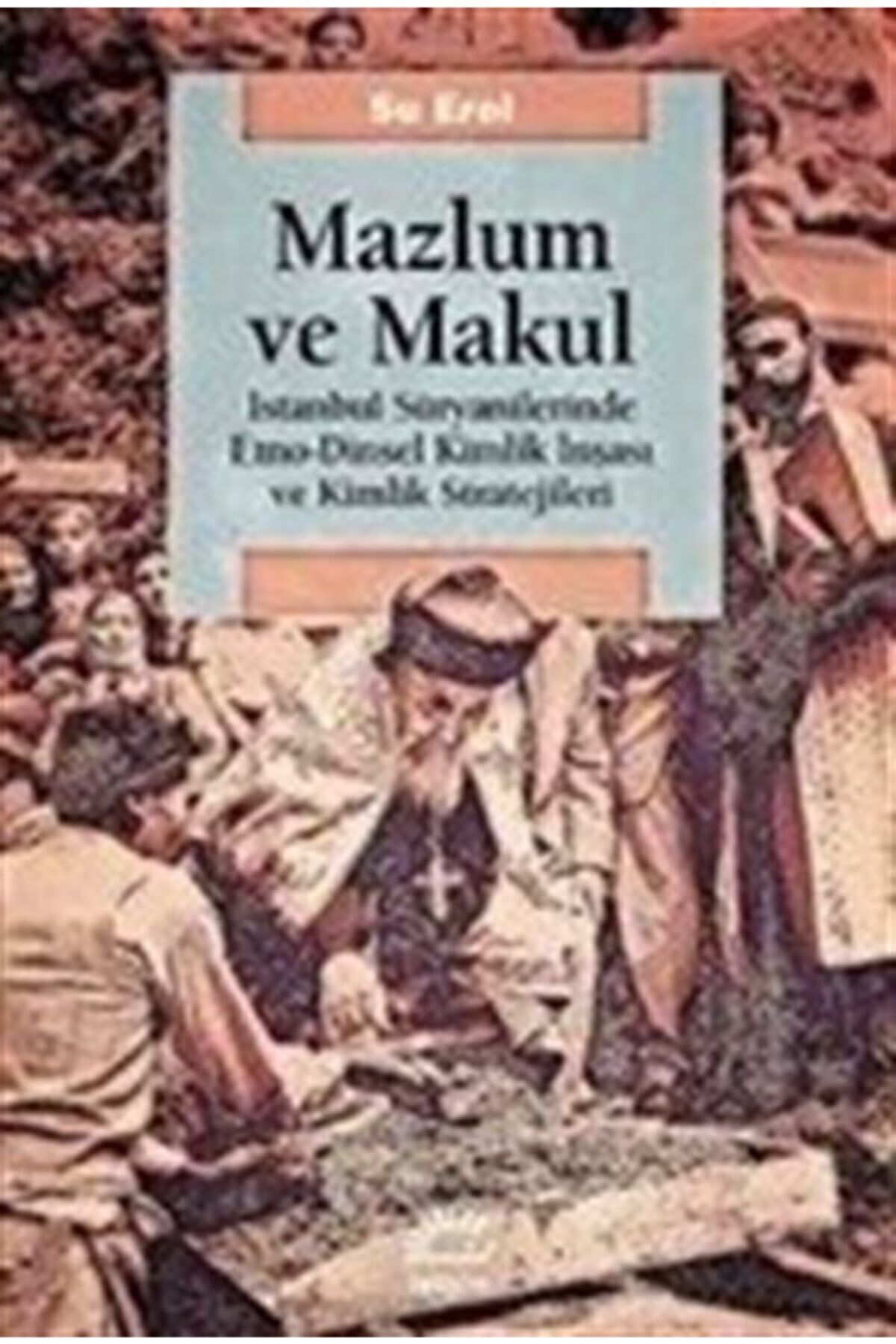 Mazlum Ve Makul & Istanbul Süryanilerinde Etno-dinsel Kimlik Inşası Ve Kimlik Stratejileri