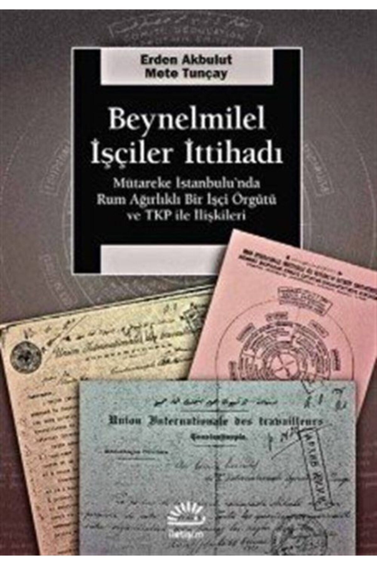 Beynelminel Işçiler Ittihadı & Mütareke Istanbul'unda Rum Ağırlıklı Bir Işçi Örgütü Ve Tkp Ile Il...